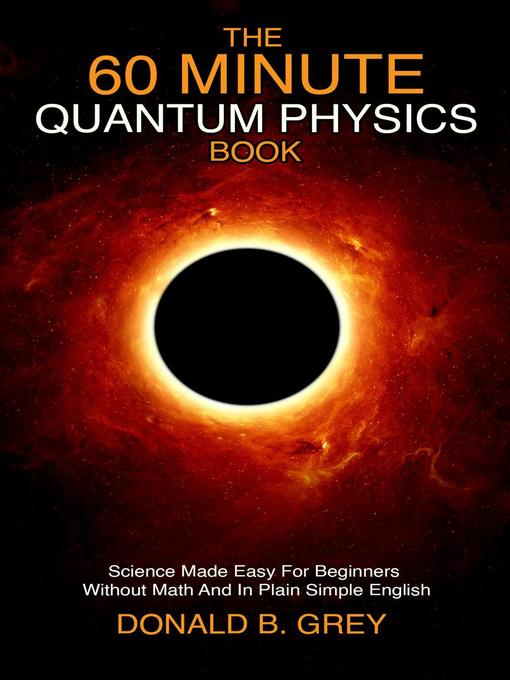 Title details for The 60 Minute Quantum Physics Book by Donald B. Grey - Available